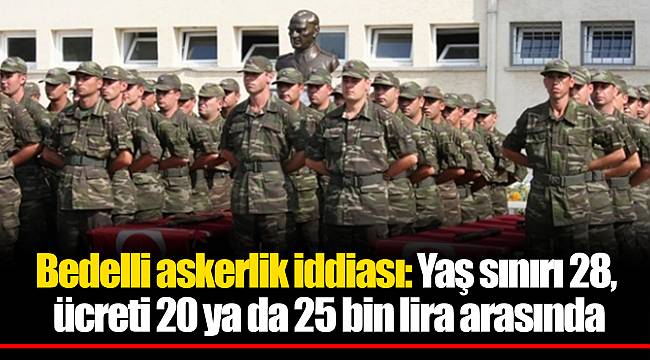 Bedelli askerlik iddiası: Yaş sınırı 28, ücreti 20 ya da 25 bin lira arasında