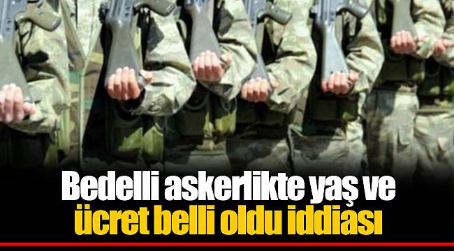 Bedelli askerlikte yaş ve ücret belli oldu iddiası
