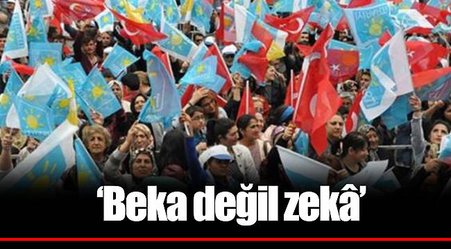 ‘Beka değil zekâ’