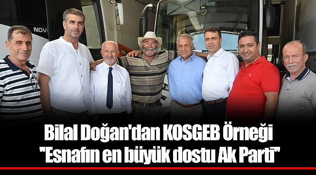 Bilal Doğan'dan KOSGEB Örneği  ''Esnafın en büyük dostu Ak Parti''