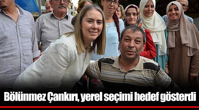 Bölünmez Çankırı, yerel seçimi hedef gösterdi