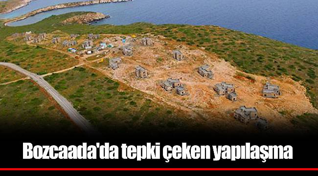 Bozcaada'da tepki çeken yapılaşma