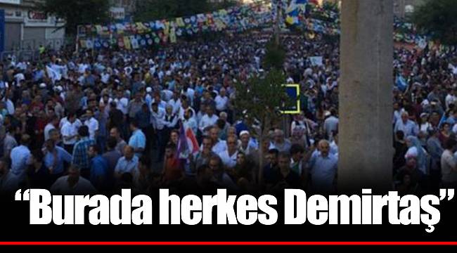 “Burada herkes Demirtaş”