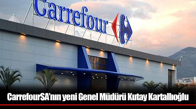 CarrefourSA’nın yeni Genel Müdürü Kutay Kartallıoğlu