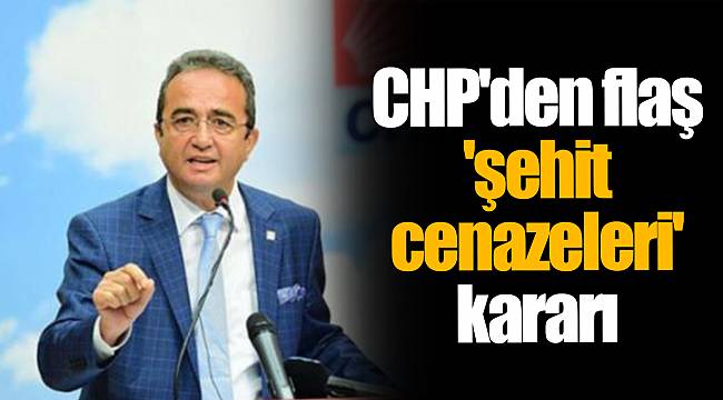 CHP'den flaş 'şehit cenazeleri' kararı