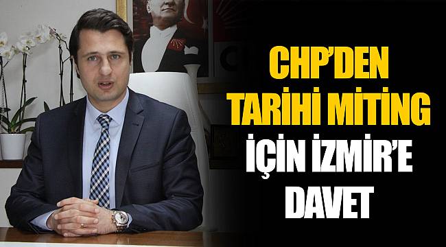CHP’DEN TARİHİ MİTİNG İÇİN İZMİR’E DAVET