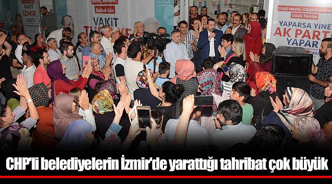 CHP'li belediyelerin İzmir'de yarattığı tahribat çok büyük