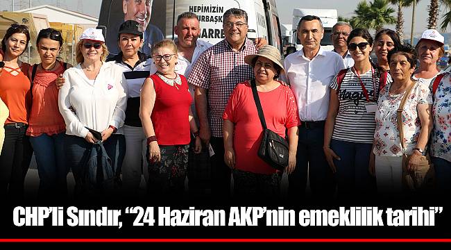 CHP’li Sındır, “24 Haziran AKP’nin emeklilik tarihi”