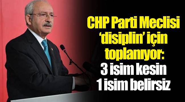 CHP Parti Meclisi ‘disiplin’ için toplanıyor: 3 isim kesin 1 isim belirsiz