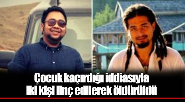 Çocuk kaçırdığı iddiasıyla iki kişi linç edilerek öldürüldü