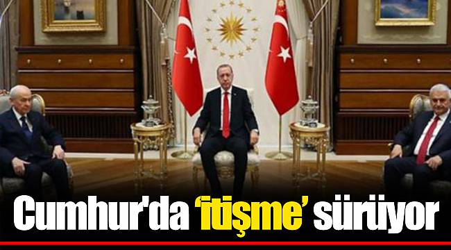 Cumhur'da ‘itişme’ sürüyor