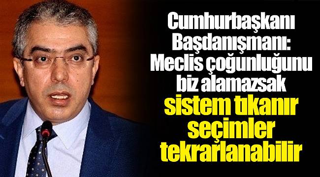 Cumhurbaşkanı Başdanışmanı: Meclis çoğunluğunu biz alamazsak sistem tıkanır, seçimler tekrarlanabilir