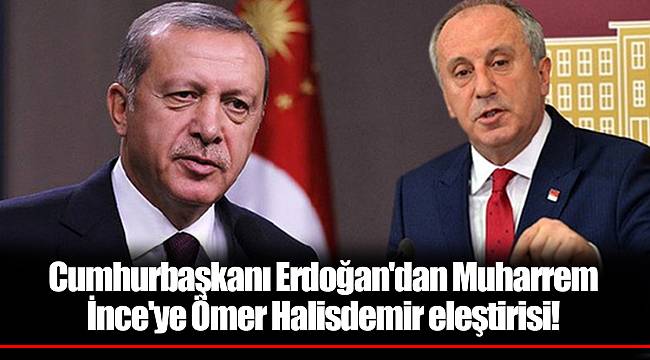 Cumhurbaşkanı Erdoğan'dan Muharrem İnce'ye Ömer Halisdemir eleştirisi!
