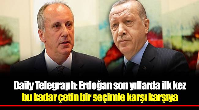Daily Telegraph: Erdoğan son yıllarda ilk kez bu kadar çetin bir seçimle karşı karşıya