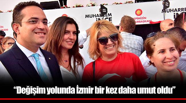  “Değişim yolunda İzmir bir kez daha umut oldu”