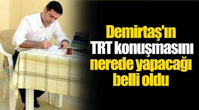 Demirtaş'ın TRT konuşmasını nerede yapacağı belli oldu