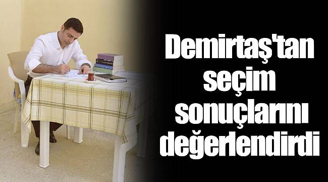 Demirtaş'tan seçim sonuçlarına ilişkin ilk değerlendirme