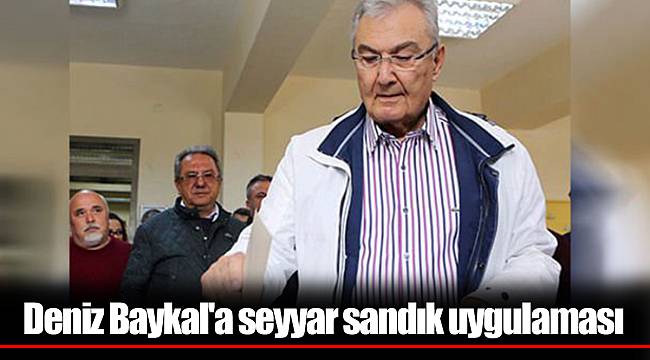 Deniz Baykal'a seyyar sandık uygulaması