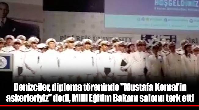 Denizciler, diploma töreninde "Mustafa Kemal'in askerleriyiz" dedi, Milli Eğitim Bakanı salonu terk etti
