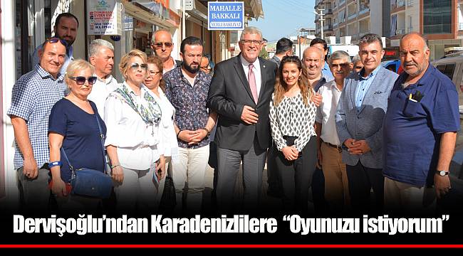 Dervişoğlu’ndan Karadenizlilere “Oyunuzu istiyorum”