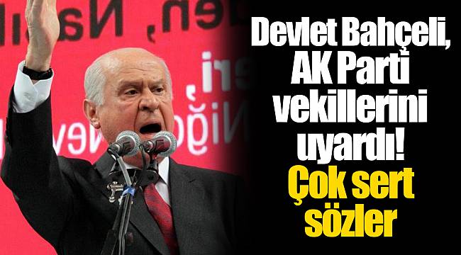 Devlet Bahçeli, AK Parti vekillerini uyardı! Çok sert sözler