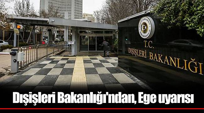 Dışişleri Bakanlığı&#039;ndan, Ege uyarısı