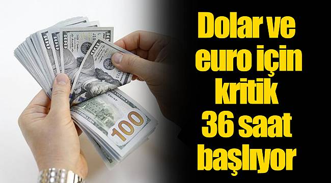 Dolar ve euro için kritik 36 saat başlıyor
