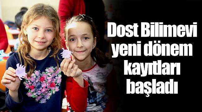 Dost Bilimevi yeni dönem kayıtları başladı