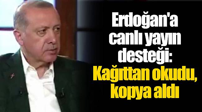 Erdoğan'a canlı yayın desteği: Kağıttan okudu, kopya aldı