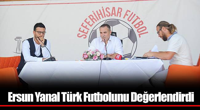 Ersun Yanal Türk Futbolunu Değerlendirdi