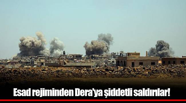Esad rejiminden Dera'ya şiddetli saldırılar!