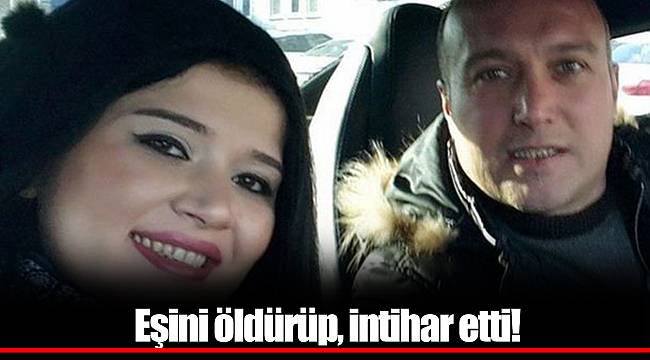 Eşini öldürüp, intihar etti!