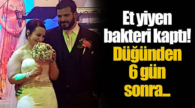 Et yiyen bakteri kaptı! Düğünden 6 gün sonra...