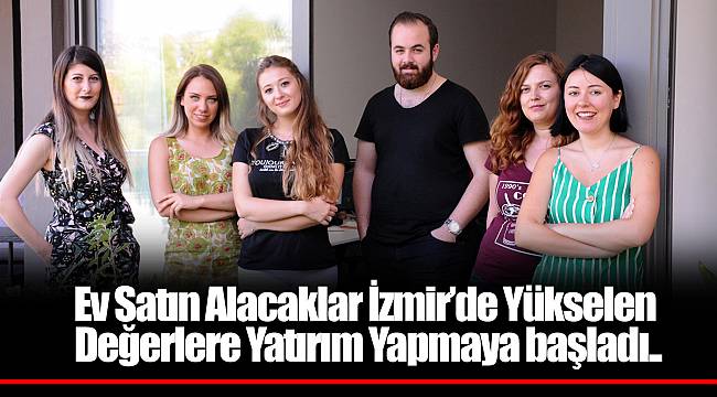 Ev Satın Alacaklar İzmir’de Yükselen Değerlere Yatırım Yapmaya başladı..