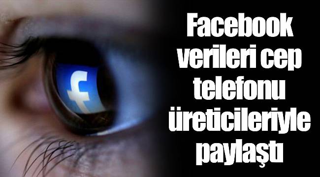 Facebook verileri cep telefonu üreticileriyle paylaştı
