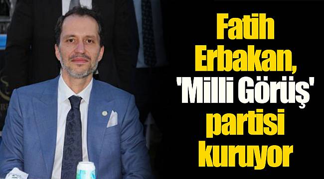 Fatih  Erbakan,  'Milli Görüş'  partisi  kuruyor