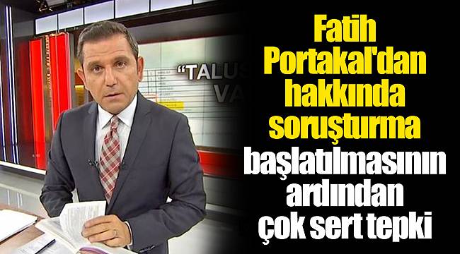 Fatih Portakal&#039;dan hakkında soruşturma başlatılmasının ardından çok sert tepki