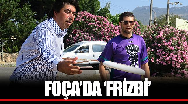 FOÇA’DA ‘FRİZBİ’