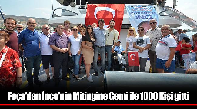 Foça'dan İnce'nin Mitingine Gemi ile 1000 Kişi gitti