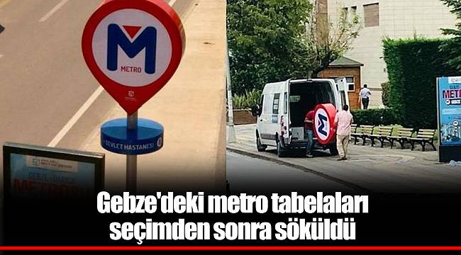 Gebze'deki metro tabelaları seçimden sonra söküldü