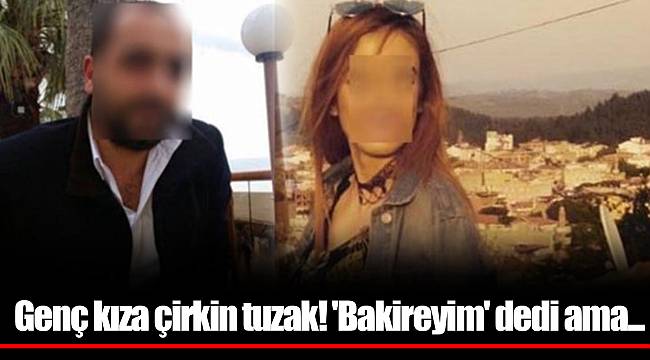 Genç kıza çirkin tuzak! 'Bakireyim' dedi ama...