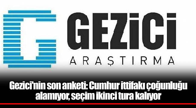Gezici'nin son anketi: Cumhur ittifakı çoğunluğu alamıyor, seçim ikinci tura kalıyor