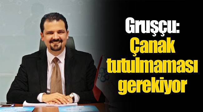 Gruşçu: Çanak tutulmaması gerekiyor