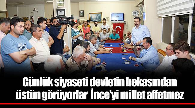 Günlük siyaseti devletin bekasından üstün görüyorlar  İnce'yi millet affetmez 