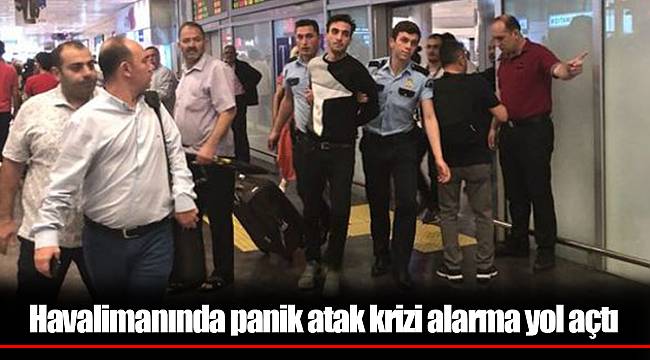 Havalimanında panik atak krizi alarma yol açtı