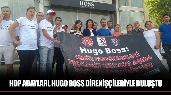 HDP ADAYLARI, HUGO BOSS DİRENİŞÇİLERİYLE BULUŞTU