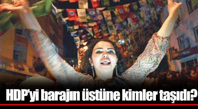 HDP’yi barajın üstüne kimler taşıdı?