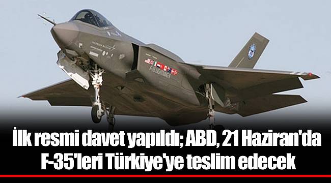 İlk resmi davet yapıldı; ABD, 21 Haziran'da F-35'leri Türkiye'ye teslim edecek