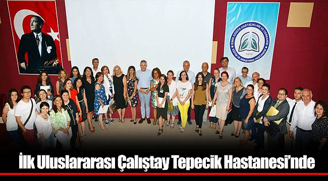 İlk Uluslararası Çalıştay Tepecik Hastanesi’nde