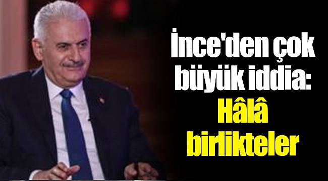 İnce'den çok büyük iddia: Hâlâ birlikteler